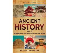 Ancient History Vol. 2: An Enthralling Guide To The Indus Valley Civilization, China, And Japan