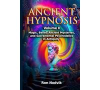 Ancient Hypnosis Volume II: Magic, Belief, Ancient Mysteries, and Sacramental Psychedelics in Antiquity
