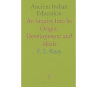 Ancient Indian Education: An Inquiry Into Its Origin, Development, and Ideals