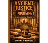 ANCIENT JUSTICE AND PUNISHMENT: A Narrative Account of Law Through the Ages