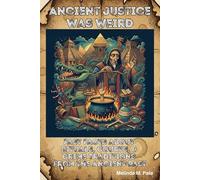 Ancient Justice Was Weird: Fast Facts About Rituals, Courts, & Crime Traditions From the Ancient Past