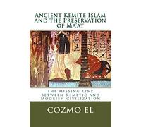 Ancient Kemite Islam and the Preservation of Ma'at: The missing link between Kemetic and Moorish civilization