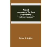 Ancient Landscapes Of The Grand Canyon Region; The Geology Of Grand Canyon, Zion, Bryce, Petrified Forest & Painted Desert