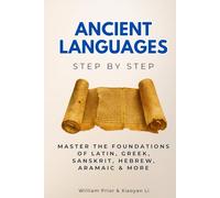 Ancient Languages Step by Step: Master the Foundations of Latin, Greek, Sanskrit, Hebrew, Aramaic & More
