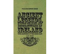 Ancient Legends, Mystic Charms And Superstitions Of Ireland - With Sketches Of The Irish Past