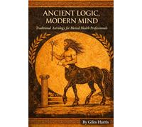 ANCIENT LOGIC, MODERN MIND: Traditional Astrology for Mental Health Professionals