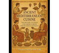 Ancient Mediterranean Cuisine: The History of Food and Drink across the Region in Antiquity