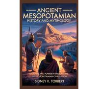 Ancient Mesopotamian History And Mythology: Legends and Power in the Origins of Mesopotamian Civilization