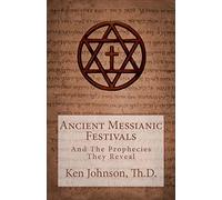 Ancient Messianic Festivals: And The Prophecies They Reveal