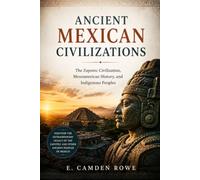 Ancient Mexican Civilizations: The Zapotec Civilization, Mesoamerican History, and Indigenous Peoples