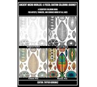 Ancient Micro Worlds: A Fossil Diatom Coloring Journey: A Scientific Coloring Book for Artists, Thinkers, and Curious Minds of All Ages