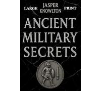 Ancient Military Secrets (Large Print): 1,001 Strange Rules of Engagement, Brutal Training Rituals, Legends, and Fascinating Trivia from History’s Elite Ancient Warriors
