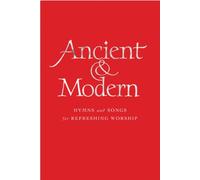 Ancient & Modern: Hymns and Songs for Refreshing Worship: Full Music Edition