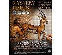 Ancient Mosaics Paint by Numbers - A Mystery Pixels Book: 50 Color by Number Designs for Adults - Roman, Byzantine, Phoenician & Umayyad Mosaic Pixel Art, Hexagon, Square, Circle & Diamond Styles
