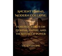 Ancient Norms, Modern Collapse: Forensic Essays on Zionism, Empire, and the Ritual of Power