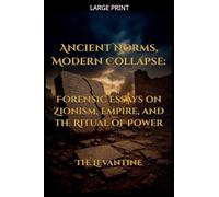 Ancient Norms, Modern Collapse: Forensic Essays on Zionism, Empire, and the Ritual of Power - Expanded Edition
