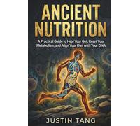 Ancient Nutrition: A Practical Guide and Handbook to Heal Your Gut, Reset Your Metabolism, and Align Your Diet with Your DNA