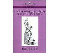 Ancient Pagan And Modern Christian Symbolism Thomas Inman (Auteur)