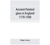 Ancient Painted Glass In England 1170-1500