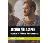 Ancient Philosophy: Volume 3: On Socrates, Plato & Aristotle
