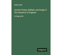 Ancient Poems, Ballads, and Songs of the Peasantry of England: in large print