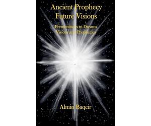 Ancient Prophecy Future Visions - Premonitions in Dreams Visions and Prophecies