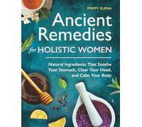 Ancient Remedies For Holistic Women: The Natural Healing Handbook Guide To Wellness | A Book of Lost Herbal Synergies & Medicine Revived at Home | A Herb Remedy Guide & a Collection of Apothecary