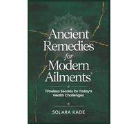 Ancient Remedies For Modern Ailments: Timeless Secrets For Today's Health Challenges