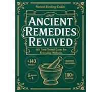 Ancient Remedies Revived: 150 Time-Tested Cures for Everyday Wellness