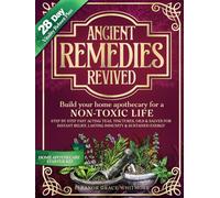 ANCIENT REMEDIES REVIVED: Build Your Home Apothecary for a NON-TOXIC LIFE - Step by Step Fast Acting Teas, Tinctures, Oils & Salves for Instant Relief, Lasting Immunity & Sustained Energy