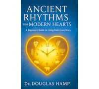 Ancient Rhythms for Modern Hearts: A Beginner’s Guide to Living God’s Love Story