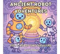 Ancient Robot Adventures Vol. 3 Time Travelers Coloring Book: Explore a magical journey through time with cute robot adventurers from ancient temples to futuristic cities!