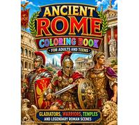 Ancient Rome Coloring Book for Adults and Teens: Gladiators, Warriors, Temples and Legendary Roman Scenes: Discover the Power and Beauty of Ancient Rome Through Epic Coloring Adventures