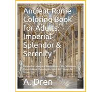 Ancient Rome Coloring Book for Adults: Imperial Splendor & Serenity: Detailed Architectural Illustrations of the Colosseum, Forum & More. Relaxing Historical Art Therapy for Grown-Ups!