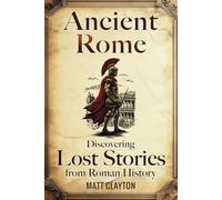 Ancient Rome: Discovering Lost Stories from Roman History