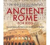 Ancient Rome For Kids - Early History, Science, Architecture, Art And Government Ancient History For Kids 6th Grade Social Studies