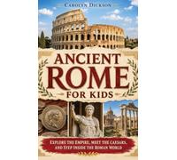 Ancient Rome for Kids: Explore the Empire, Meet the Caesars, and Step Inside the Roman World