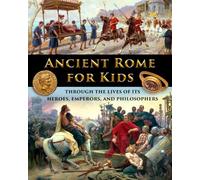 Ancient Rome for Kids through the Lives of its Heroes, Emperors, and Philosophers