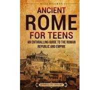 Ancient Rome For Teens: An Enthralling Guide To The Roman Republic And Empire Paperback Book By Billy Wellman