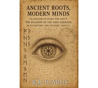 Ancient Roots, Modern Minds: An Analysis of Guido Von List’s The Religion of the Ario-Germans in Its Esoteric and Exoteric Aspects