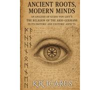 Ancient Roots, Modern Minds: An Analysis of Guido Von List’s The Religion of the Ario-Germans in Its Esoteric and Exoteric Aspects