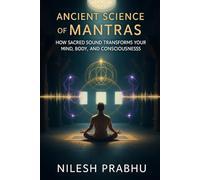 Ancient Science of Mantras: How Sacred Sound Transforms Your Mind, Body, and Consciousness