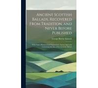 Ancient Scottish Ballads, Recovered From Tradition, And Never Before Published