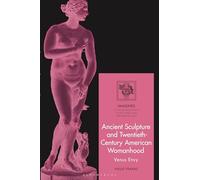 Ancient Sculpture and Twentieth-Century American Womanhood: Venus Envy