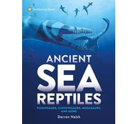 Ancient Sea Reptiles: Plesiosaurs, Ichthyosaurs, Mosasaurs, and More