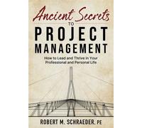 Ancient Secrets to Project Management How to Lead and Thrive in Your Professional and Personal Life - Robert M. Schraeder - Eastward Hill - ebook (ePub) - Livre