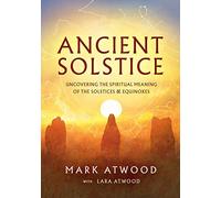 Ancient Solstice: Uncovering the Spiritual Meaning of the Solstices and Equinoxes