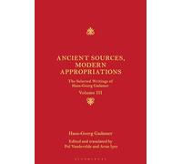 Ancient Sources, Modern Appropriations: The Selected Writings of Hans-Georg Gadamer: Volume III