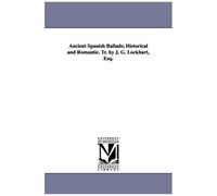 Ancient Spanish Ballads; Historical And Romantic. Tr. By J. G. Lockhart, Esq.