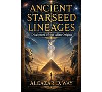 ANCIENT STARSEED LINEAGES: DISCLOSURE OF OUR ALIEN ORIGINS